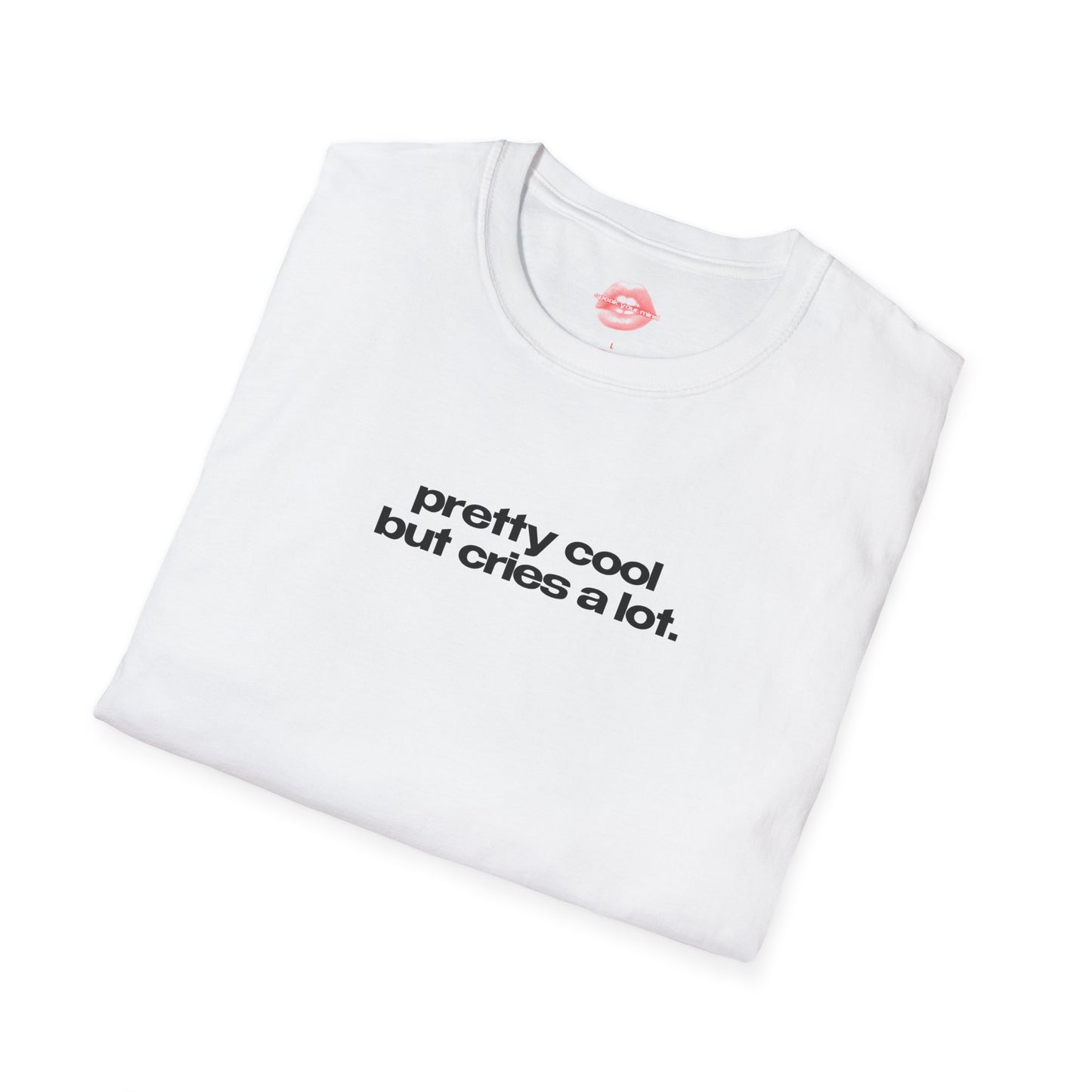 "Pretty Cool But Cries A Lot." | Text Only | T-Shirt