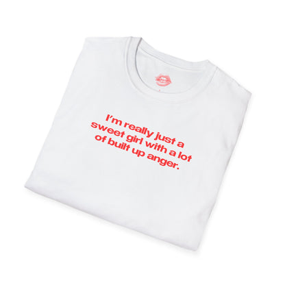 "I'm Really Just A Sweet Girl With A Lot Of Built Up Anger." | Text Only | T-Shirt