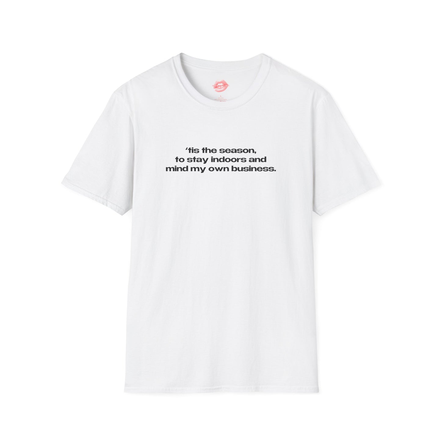 "'Tis The Season, To Stay Indoors And Mind My Own Business." | Text Only | T-Shirt