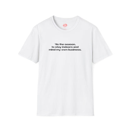 "'Tis The Season, To Stay Indoors And Mind My Own Business." | Text Only | T-Shirt