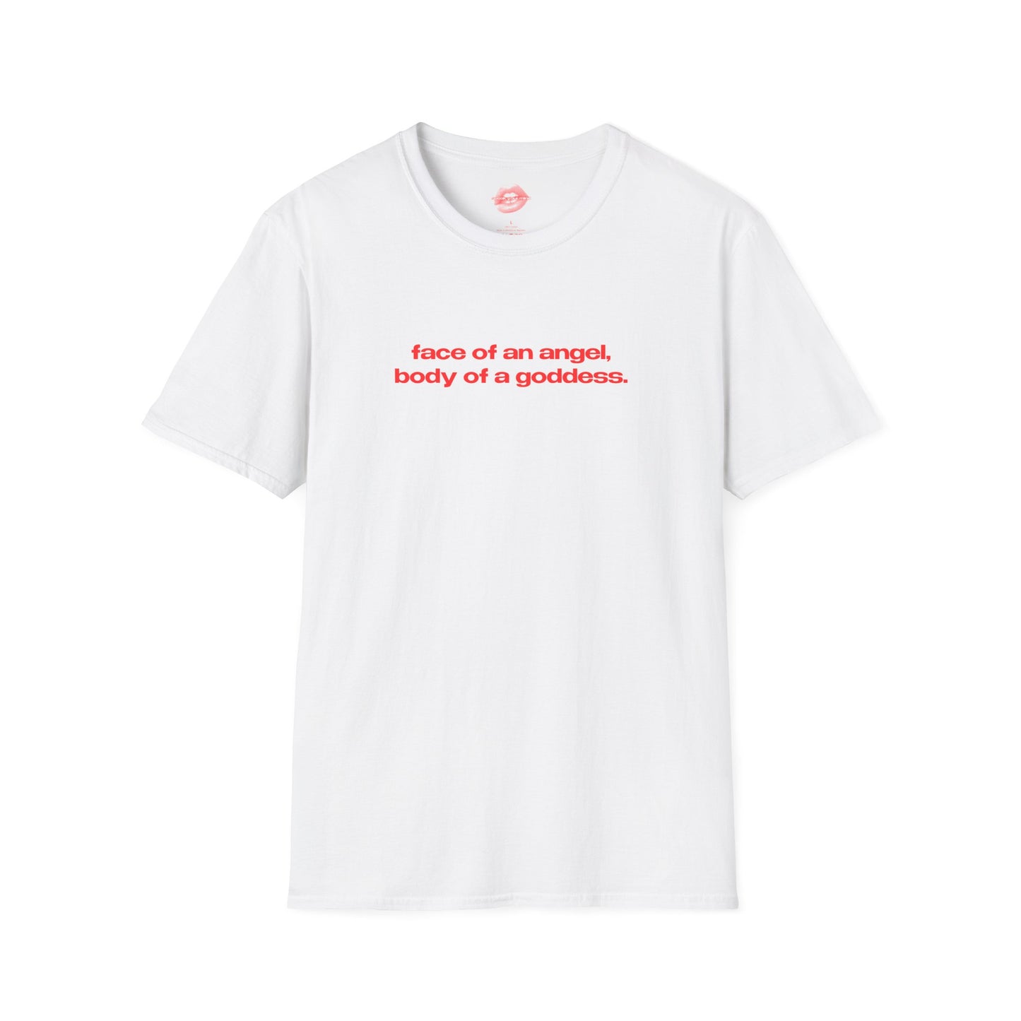 "Face Of An Angel, Body Of A Goddess." | Text Only | T-Shirt