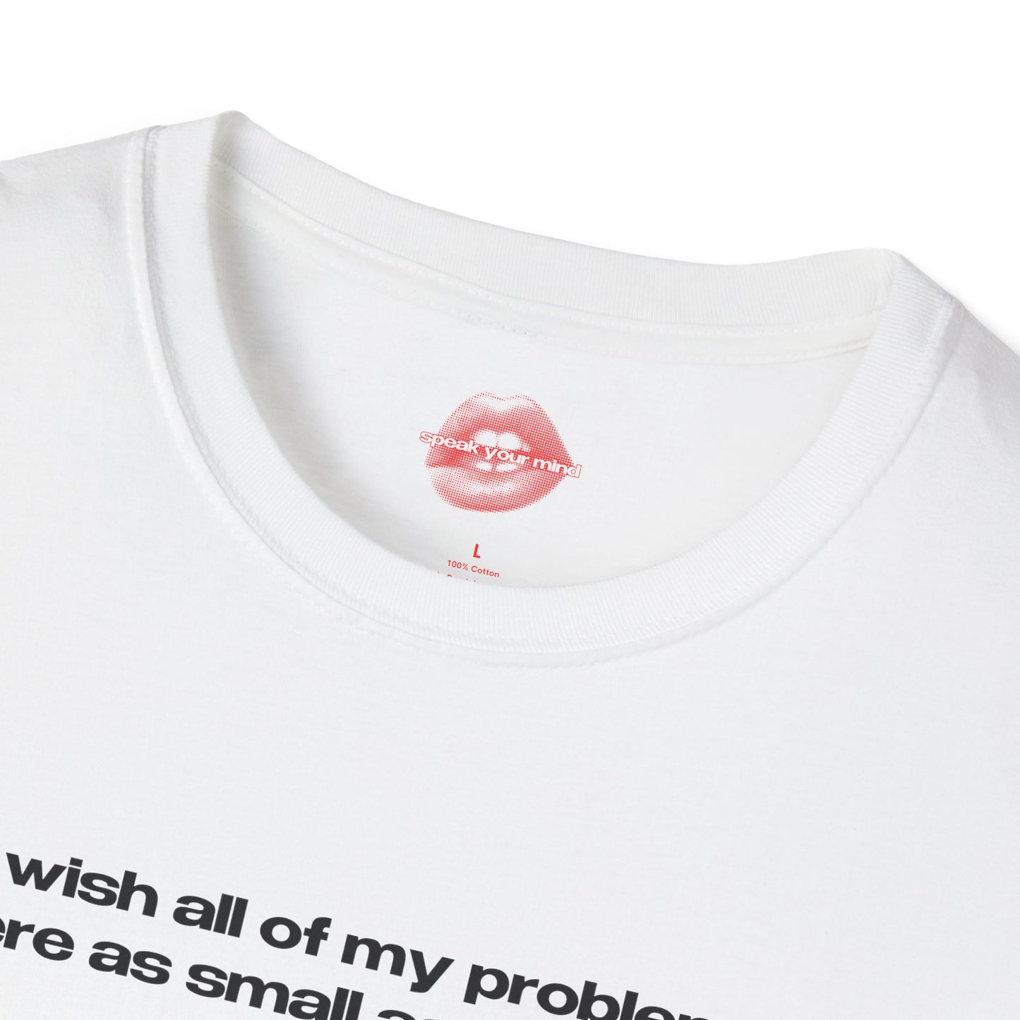 "I Wish All Of My Problems Were As Small As My Boobs." | Text Only | T-Shirt