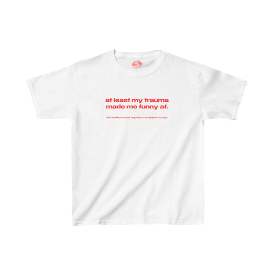 "At Least My Trauma Made Me Funny Af. (The Inability To Trust Anyone Is A Small Price To Pay.)" | Text Only | Baby Tee