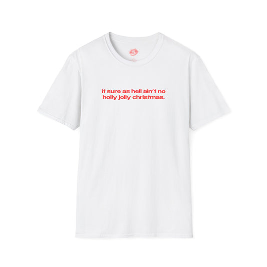 "It Sure As Hell Ain't No Holly Jolly Christmas." | Text Only | T-Shirt