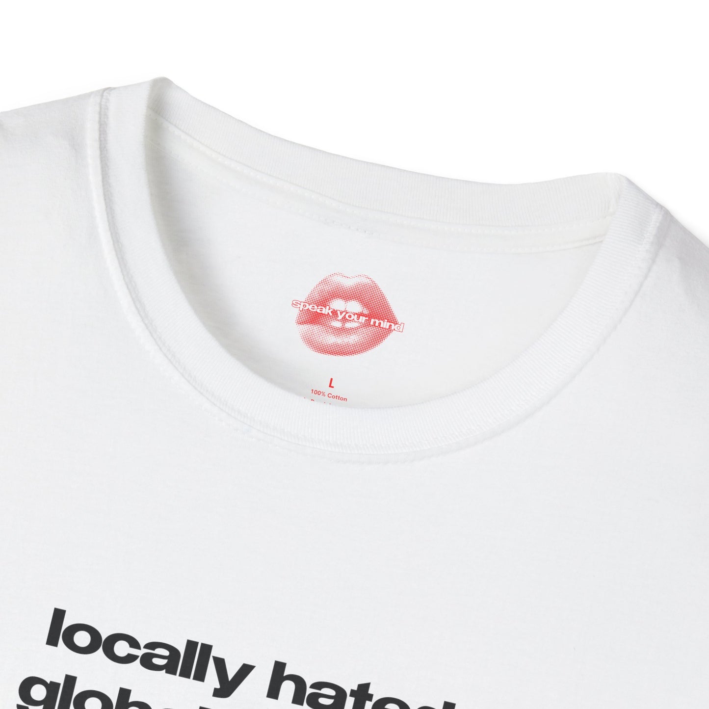 "Locally Hated, Globally Rated." | Text Only | T-Shirt