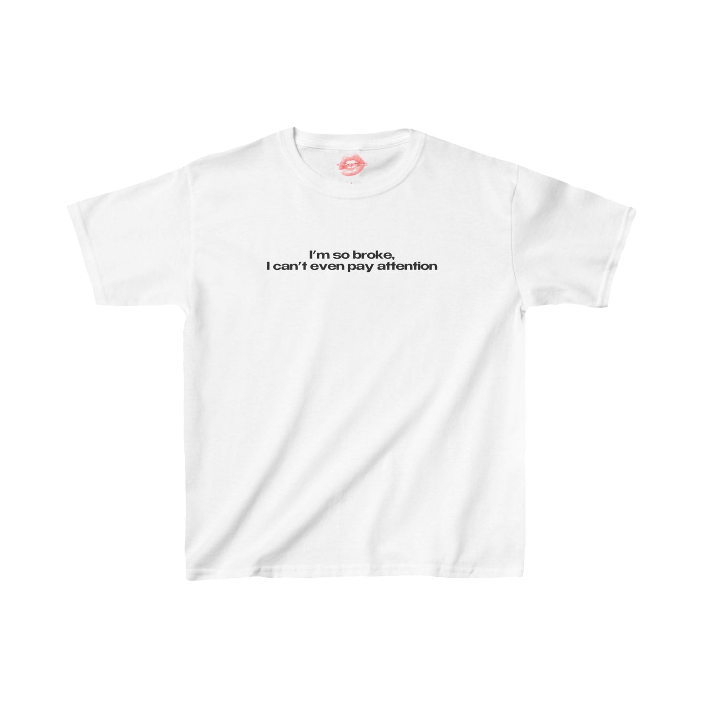 "I'm So Broke, I Can't Even Pay Attention" | Text Only | Baby Tee