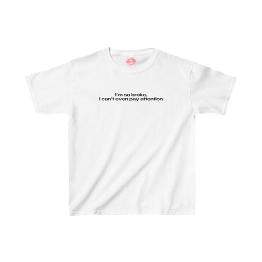 "I'm So Broke, I Can't Even Pay Attention" | Text Only | Baby Tee