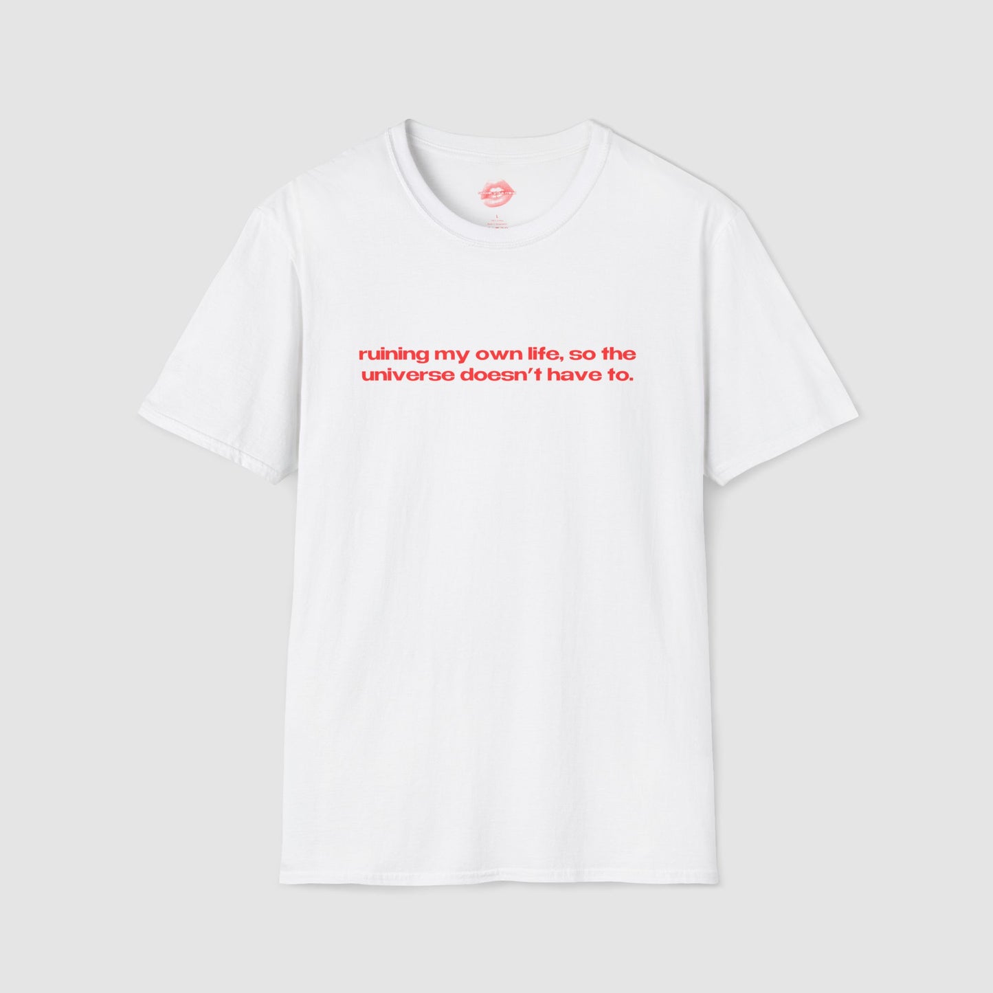 "Ruining My Own Life, So The Universe Doesn't Have To." | Text Only | T-Shirt