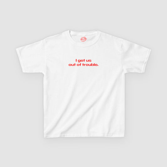 "I Get Us Out Of Trouble." | Text Only | Baby Tee