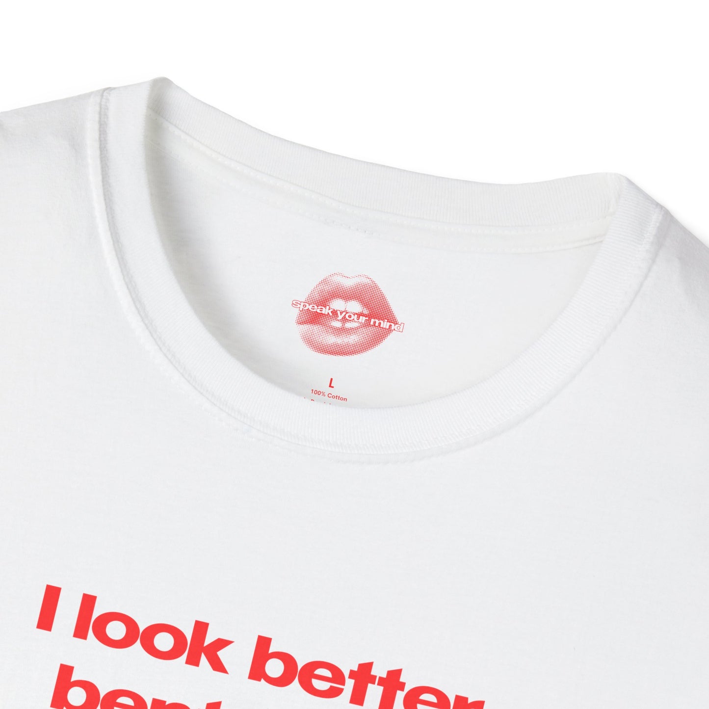 "I Look Better Bent Over." | Text Only | T-Shirt