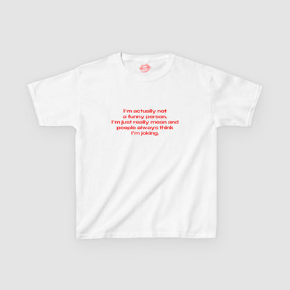 "I'm Actually Not A Funny Person, I'm Just Really Mean And People Always Think I'm Joking." | Text Only | Baby Tee