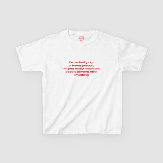 "I'm Actually Not A Funny Person, I'm Just Really Mean And People Always Think I'm Joking." | Text Only | Baby Tee