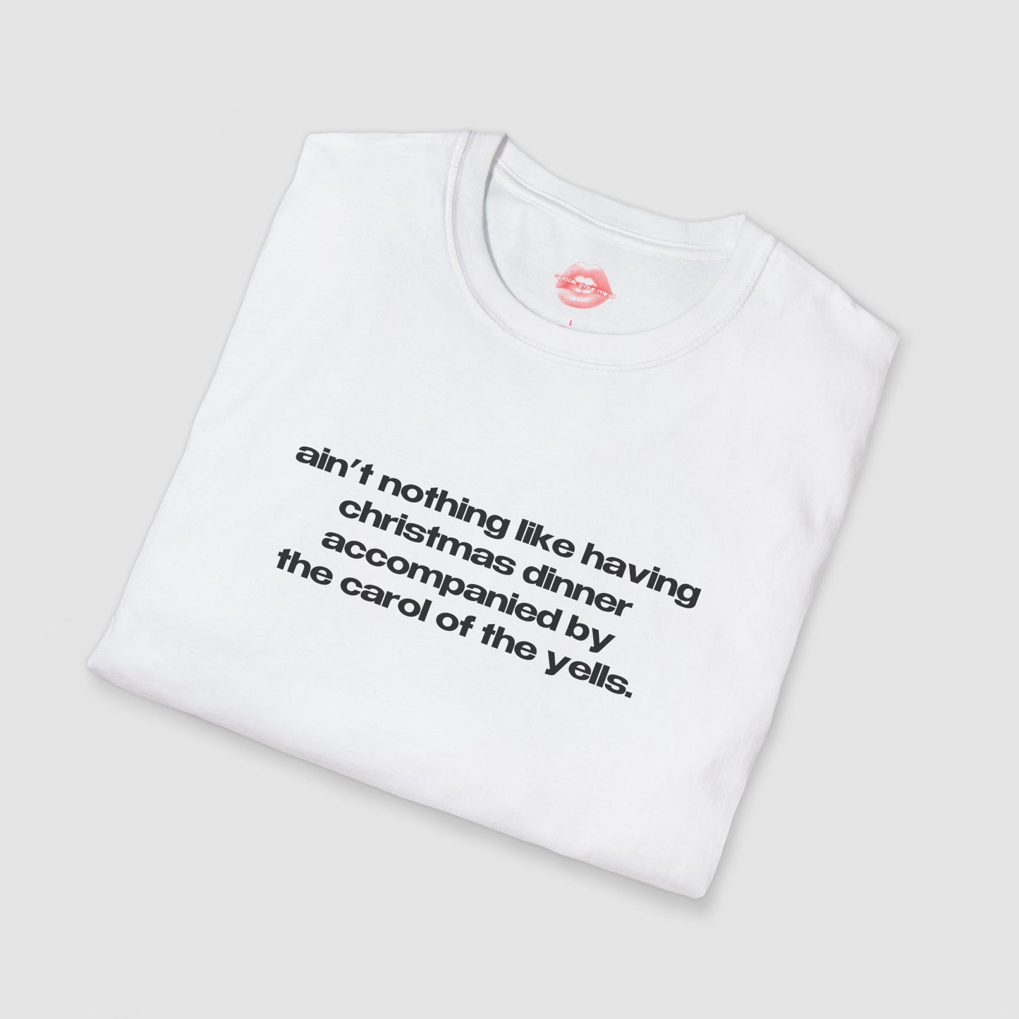"Ain't Nothing Like Having Christmas Dinner Accompanied By The Carol Of The Yells." | Text Only | T-Shirt