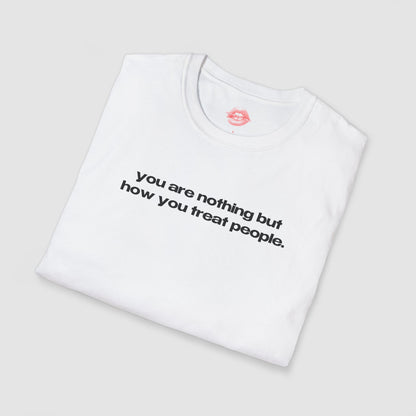 "You Are Nothing But How You Treat People." | Text Only | T-Shirt