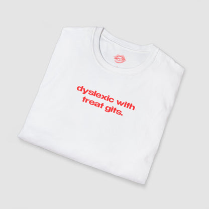 "Dyslexic With Treat Gits." | Text Only | T-Shirt