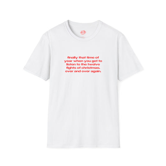 "Finally That Time Of Year When You Get To Listen To The Twelve Fights Of Christmas, Over And Over Again." | Text Only | T-Shirt