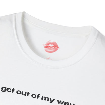 "Get Out Of My Way." | Text Only | T-Shirt