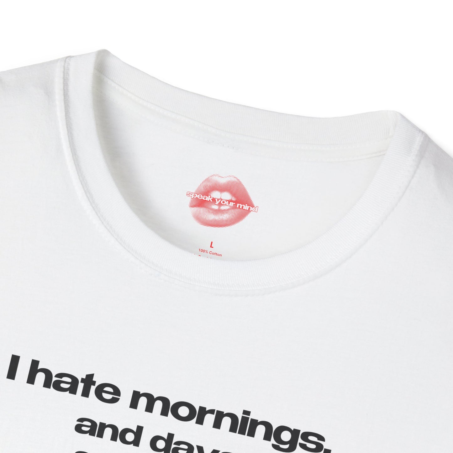 "I Hate Mornings. And Days. And Nights." | Text Only | T-Shirt