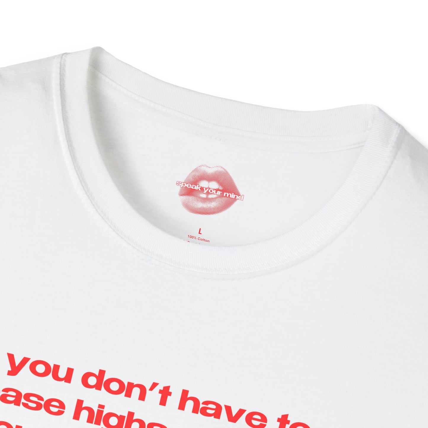 "You Don't Have To Chase Highs Anymore, You Can Just Top Me." | Text Only | T-Shirt