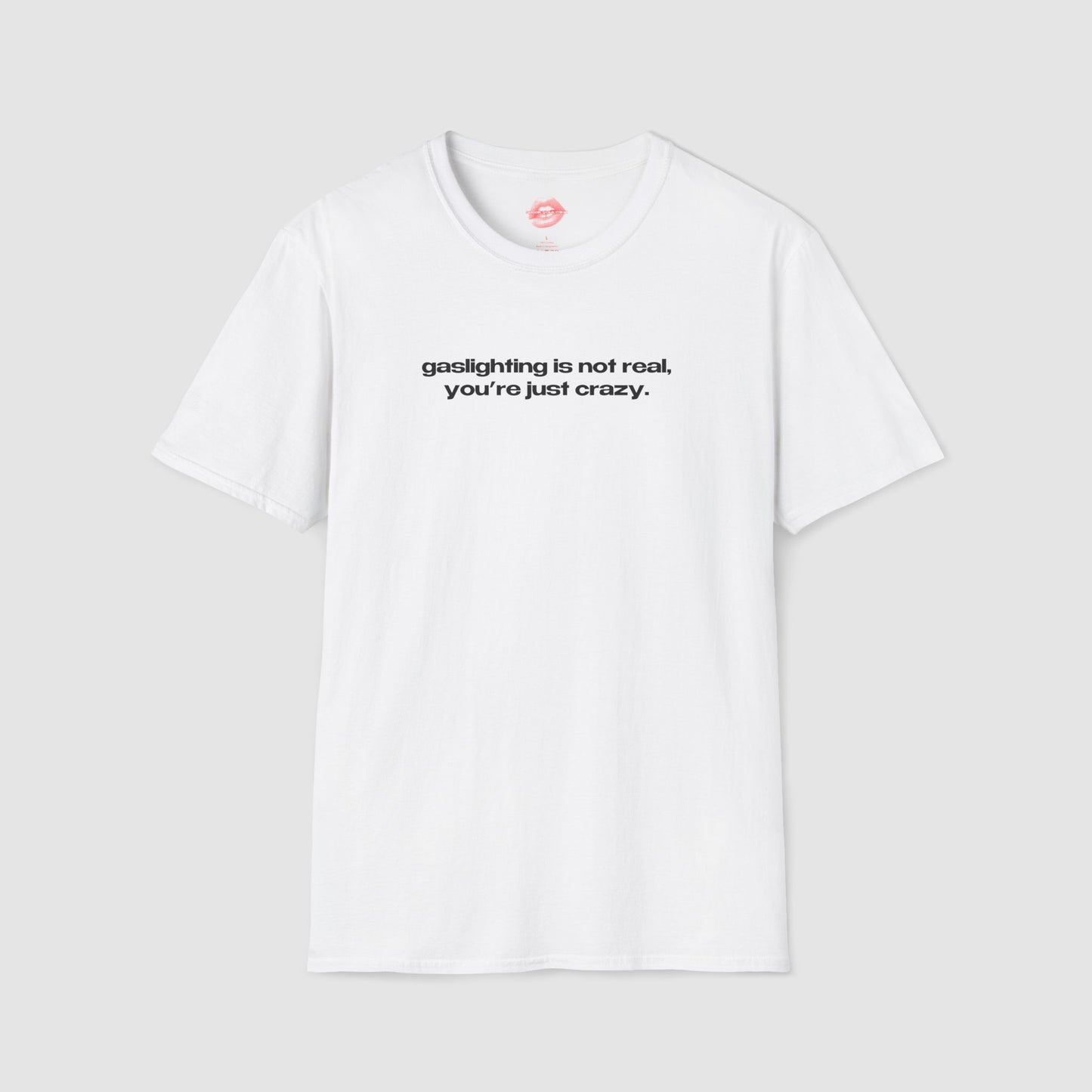 "Gaslighting Is Not Real, You're Just Crazy." | Text Only | T-Shirt