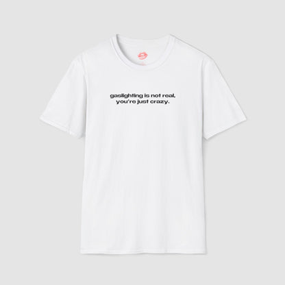 "Gaslighting Is Not Real, You're Just Crazy." | Text Only | T-Shirt