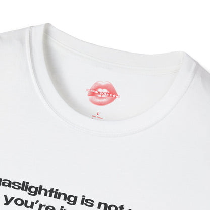 "Gaslighting Is Not Real, You're Just Crazy." | Text Only | T-Shirt