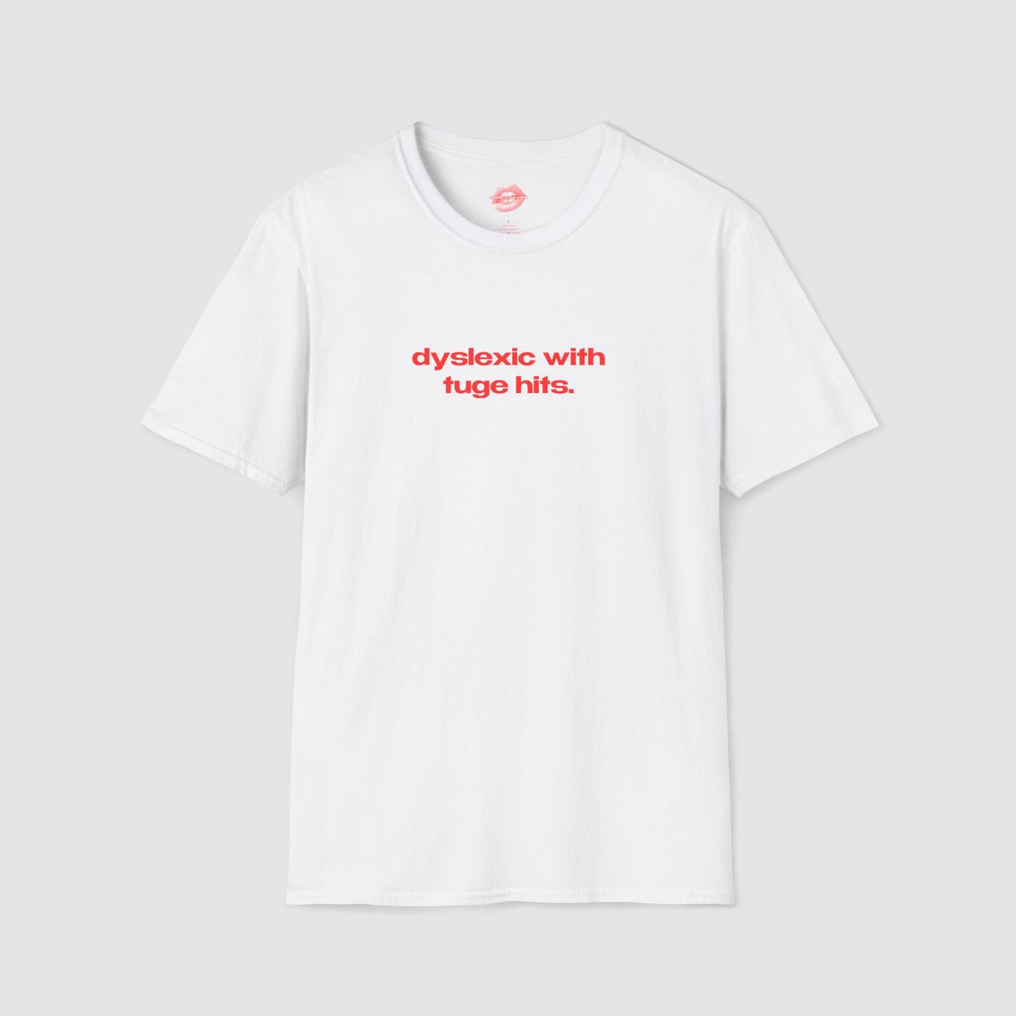 "Dyslexic With Tuge Hits." | Text Only | T-Shirt