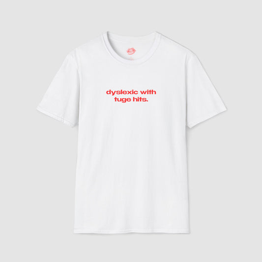 "Dyslexic With Tuge Hits." | Text Only | T-Shirt