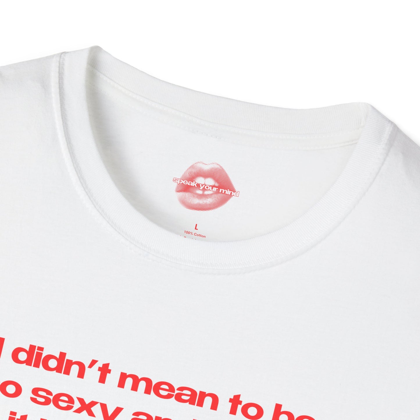 "I Didn't Mean To Be So Sexy And Funny, It Just Happens." | Text Only | T-Shirt