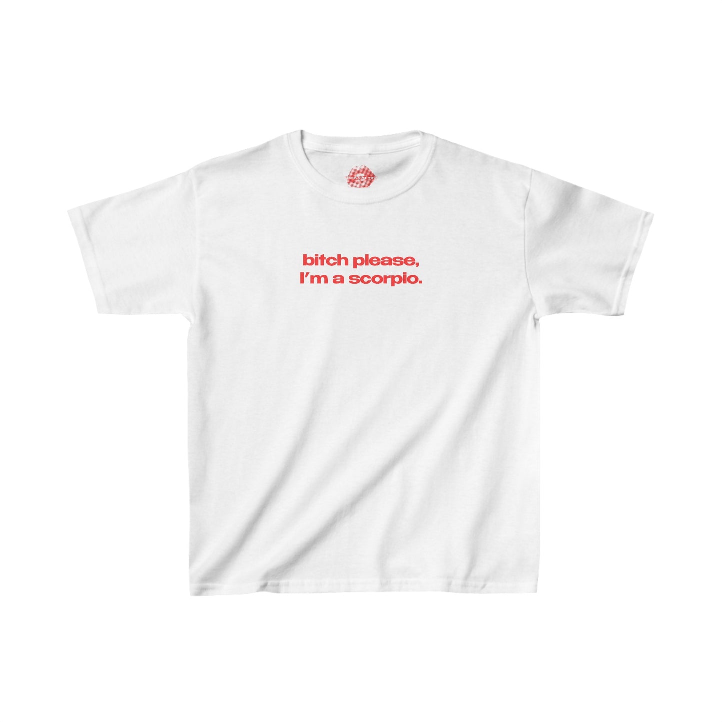 "Bitch Please, I'm A Scorpio." | Text Only | Baby Tee