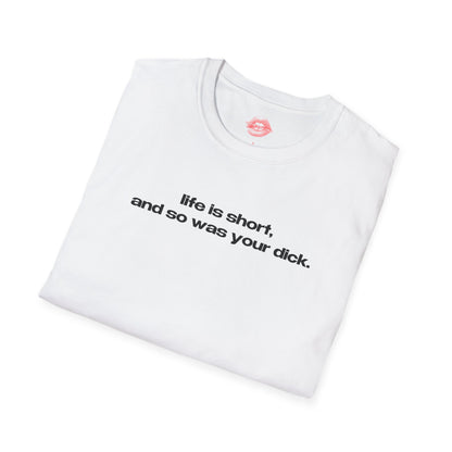 "Life Is Short, And So Was Your Dick." | Text Only | T-Shirt