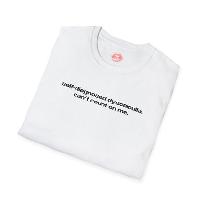 "Self-Diagnosed Dyscalculia, Can't Count On Me." | Text Only | T-Shirt