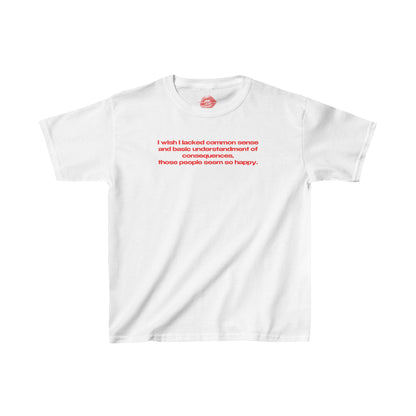 "I Wish I Lacked Common Sense And Basic Understandment Of Consequences, Those People Seem So Happy." | Text Only | Baby Tee