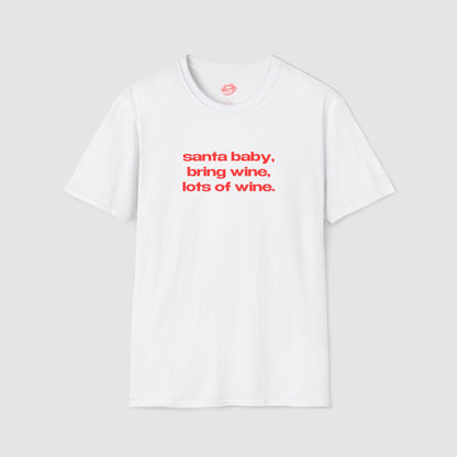 "Santa Baby, Bring Wine, Lots Of Wine." | Text Only | T-Shirt