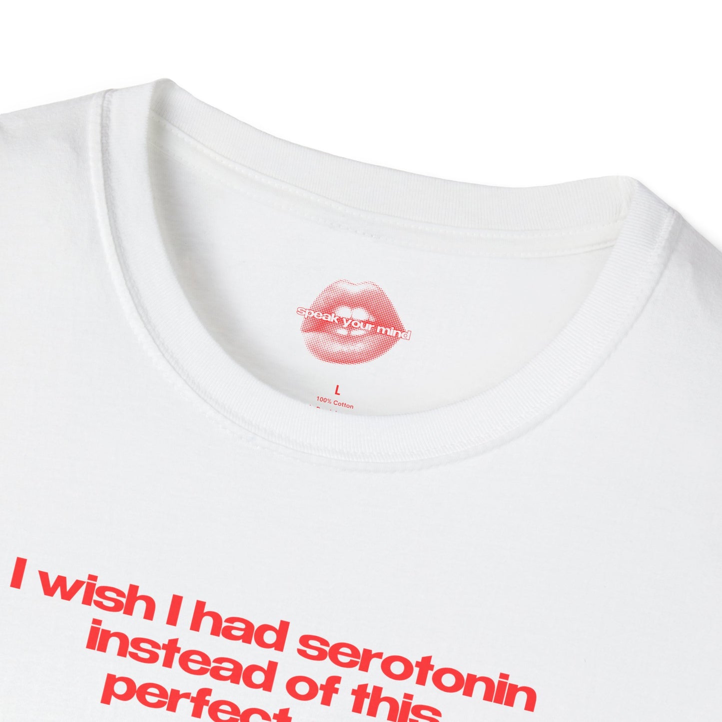 ”I Wish I Had Serotonin Instead Of This Perfect Ass” | Text Only | T-Shirt