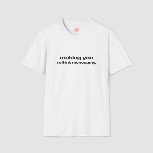 "Making You Rethink Monogamy." | Text Only | T-Shirt