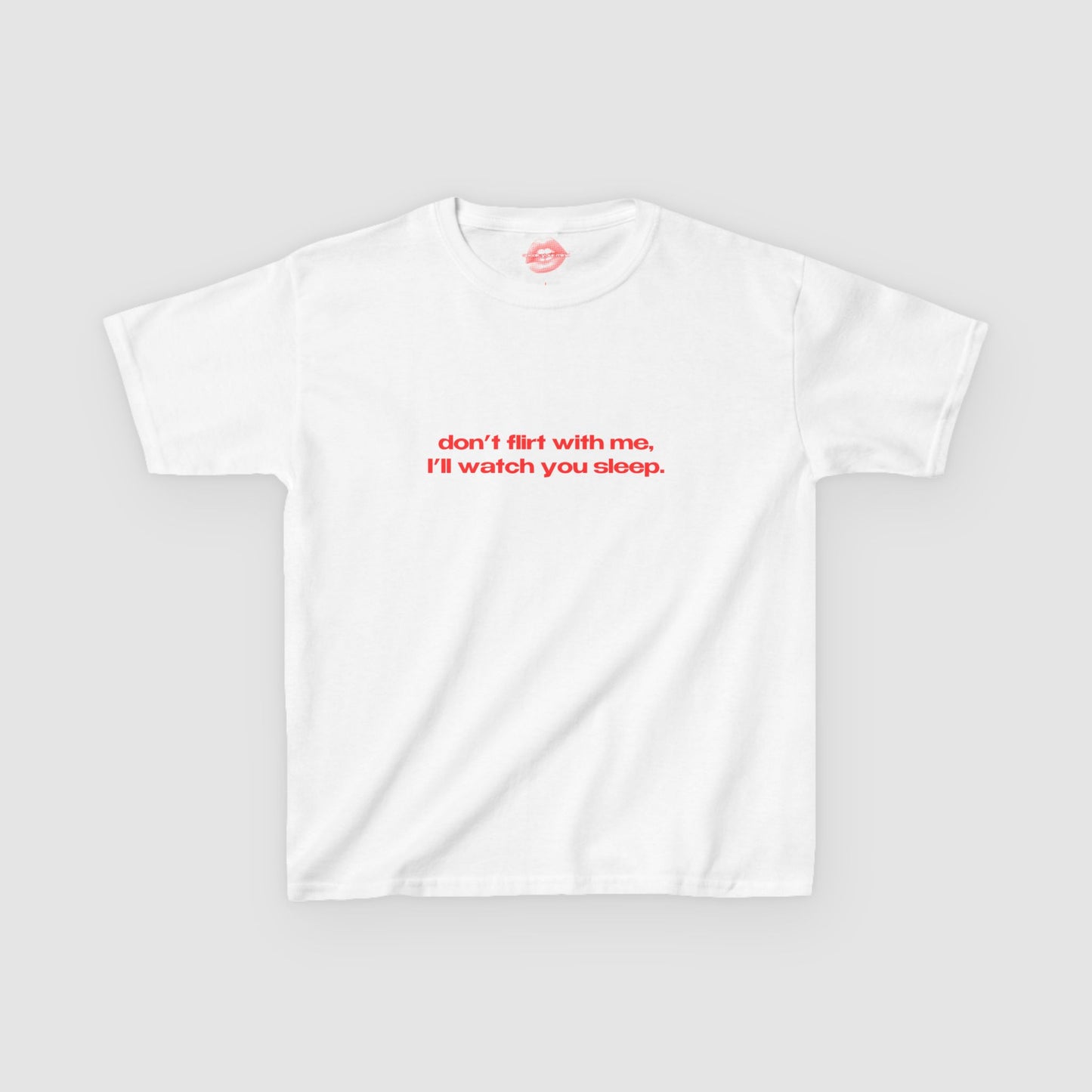 "Don't Flirt With Me, I'll Watch You Sleep." | Text Only | Baby Tee