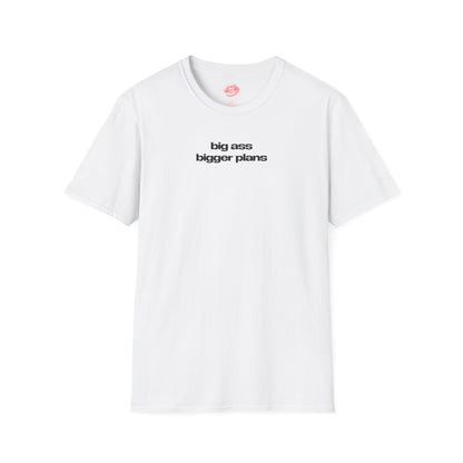 ”Big Ass Bigger Plans” | Text Only | T-Shirt