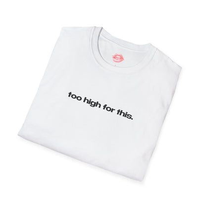 "Too High For This." | Text Only | T-Shirt