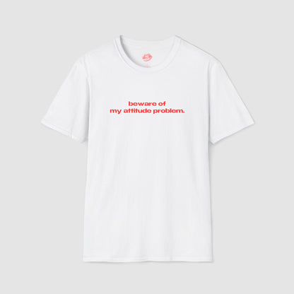 "Beware Of My Attitude Problem." | Text Only | T-Shirt