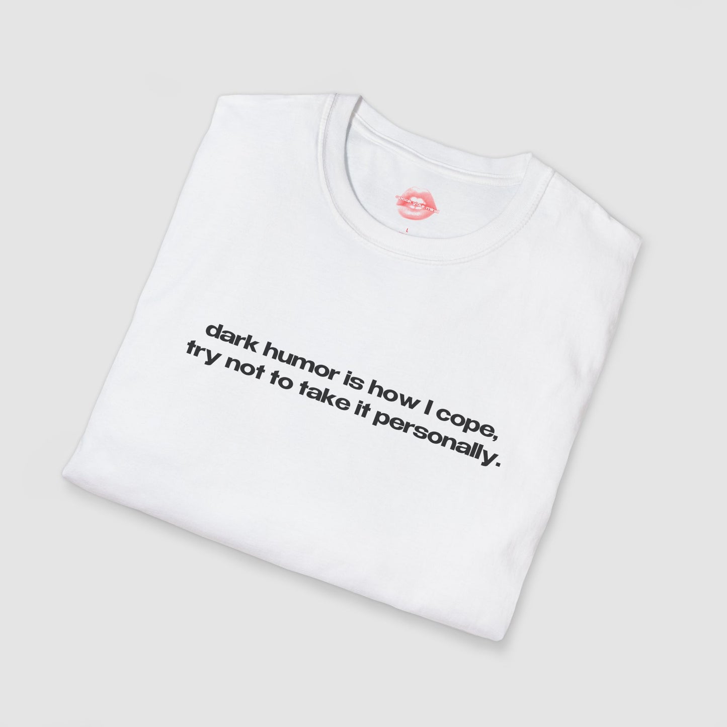 "Dark Humor Is How I Cope, Try Not To Take It Personally." | Text Only | T-Shirt