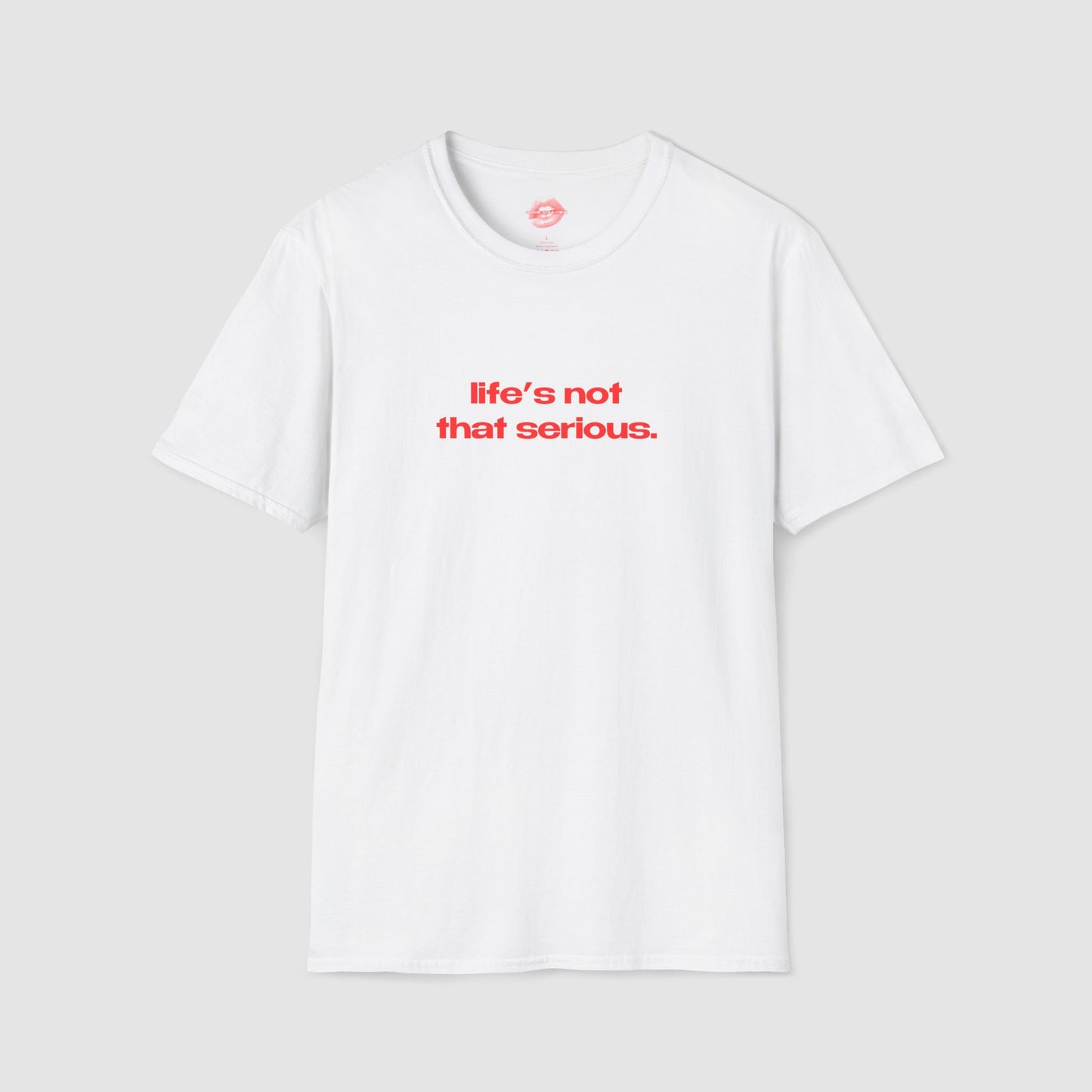 "Life's Not That Serious." | Text Only | T-Shirt