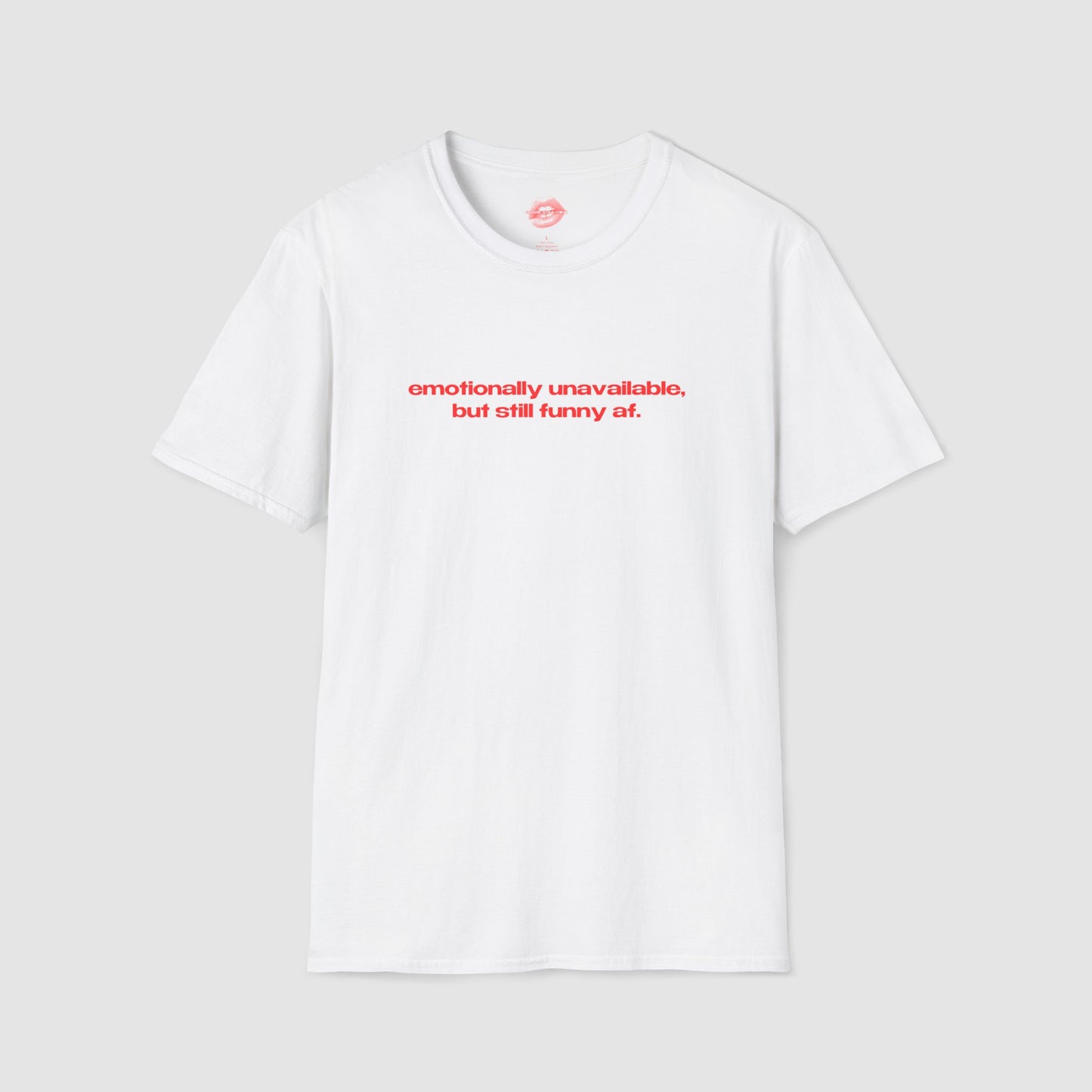 "Emotionally Unavailable, But Still Funny Af." | Text Only | T-Shirt