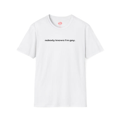 "Nobody Knows I'm Gay." | Text Only | T-Shirt