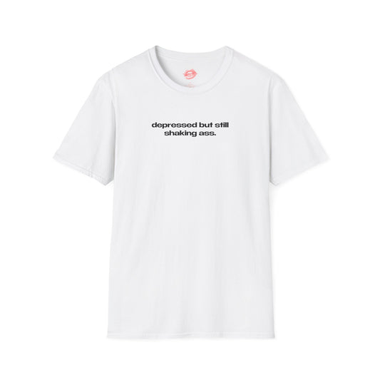 "Depressed But Still Shaking Ass." | Text Only | T-Shirt