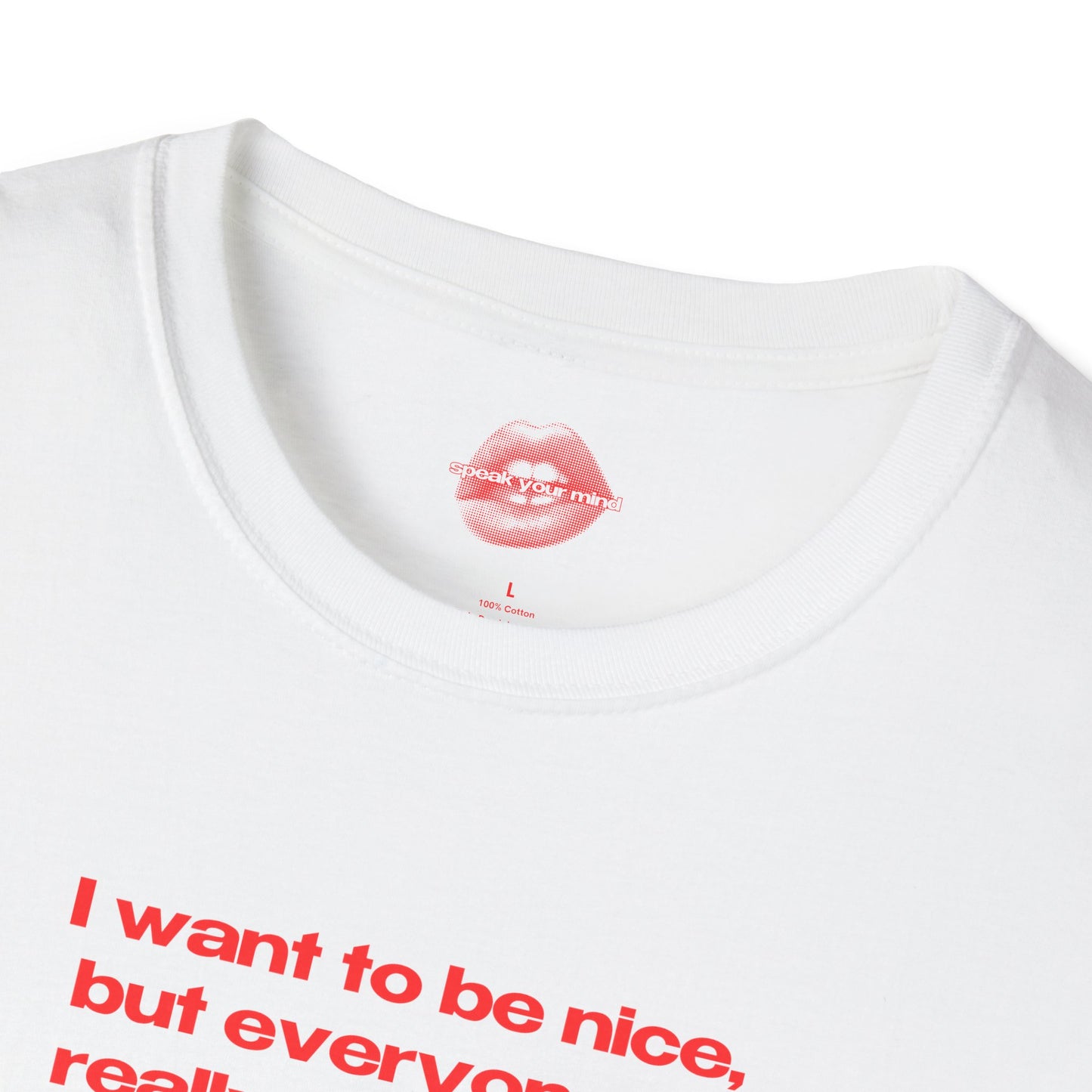 "I Want To Be Nice, But Everyone Is Really Annoying." | Text Only | T-Shirt