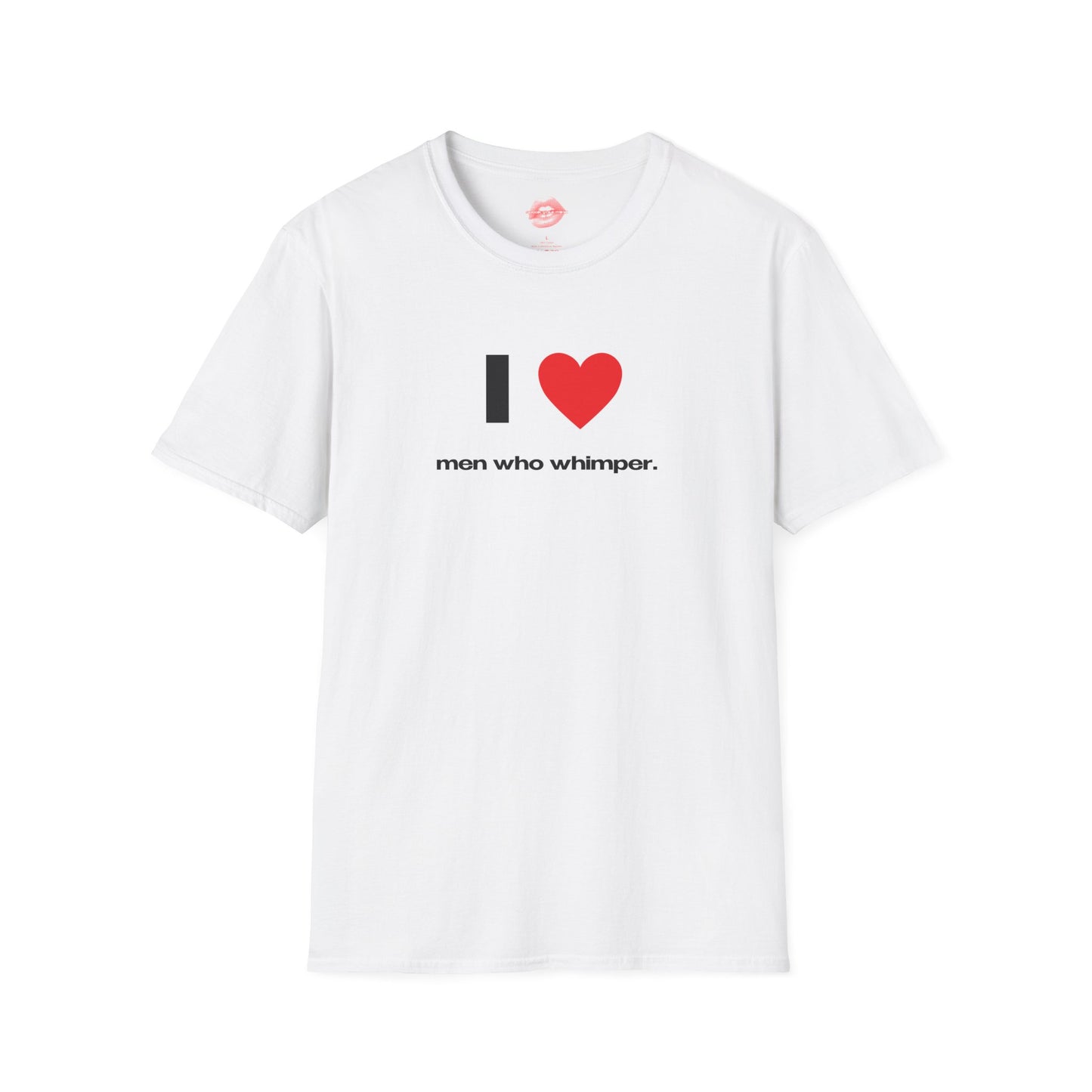 "I Love Men Who Whimper." | Heart | T-Shirt