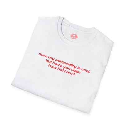 "Sure My Personality Is Cool, But Have You Seen How Hot I Am?" | Text Only | T-Shirt