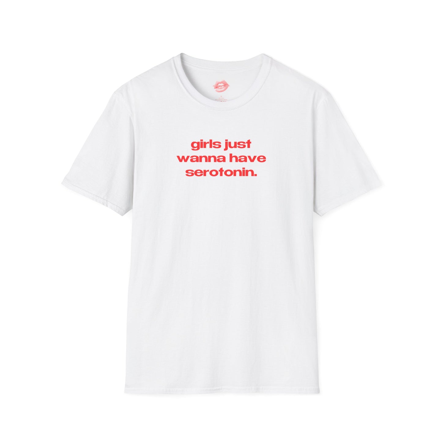 "Girls Just Wanna Have Serotonin." | Text Only | T-Shirt