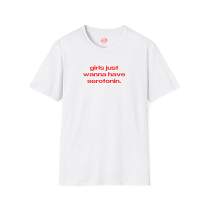 "Girls Just Wanna Have Serotonin." | Text Only | T-Shirt